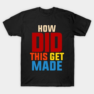 How-Did-This-Get-Made T-Shirt